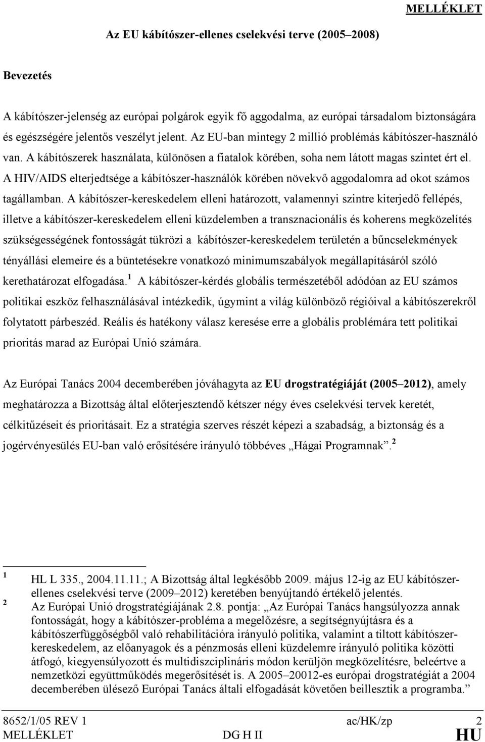 A HIV/AIDS elterjedtsége a kábítószer-használók körében növekvı aggodalomra ad okot számos tagállamban.