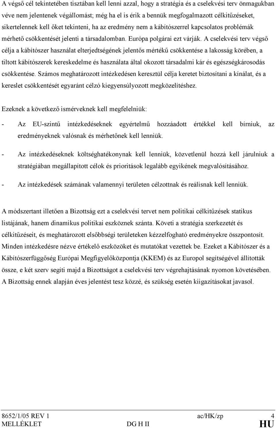 A cselekvési terv végsı célja a kábítószer használat elterjedtségének jelentıs mértékő csökkentése a lakosság körében, a tiltott kábítószerek kereskedelme és használata által okozott társadalmi kár