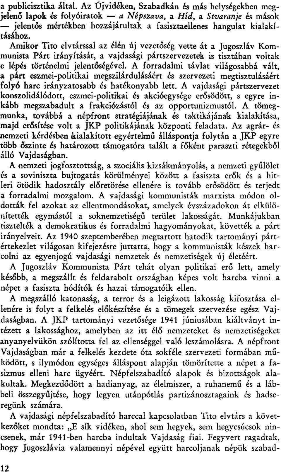 Amikor Tito elvtárssal az élén új vezetőség vette át a Jugoszláv Kommunista Párt irányítását, a vajdasági pártszervezetek is tisztában voltak e lépés történelmi jelentőségével.