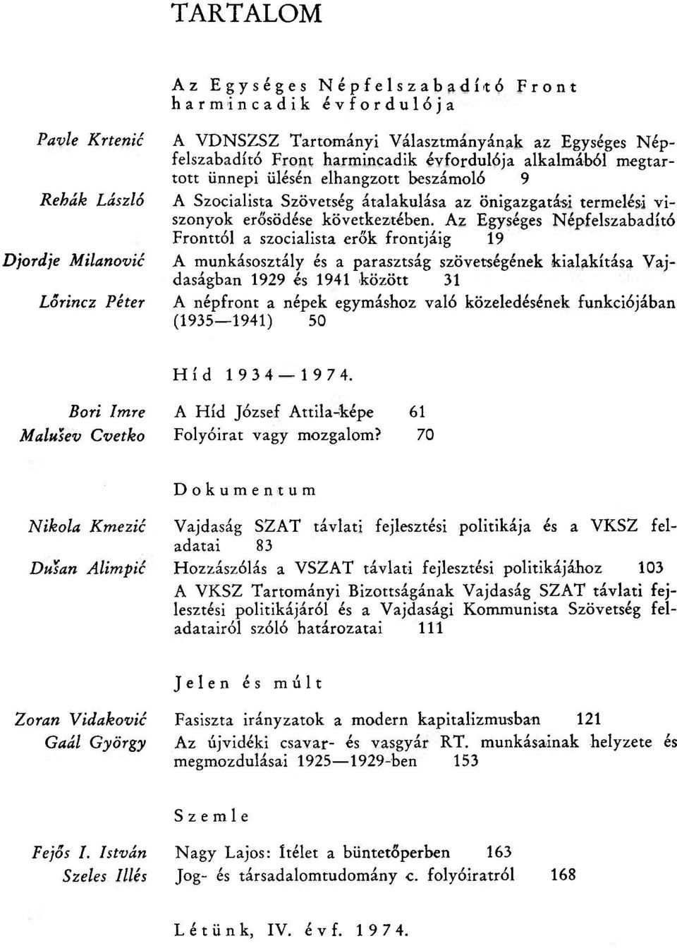 Az Egységes Népfelszabadító Fronttól a szocialista erők frontjáig 19 A munkásosztály és a parasztság szövetségének kialakítása Vajdaságban 1929 és 1941 között 31 A népfront a népek egymáshoz való