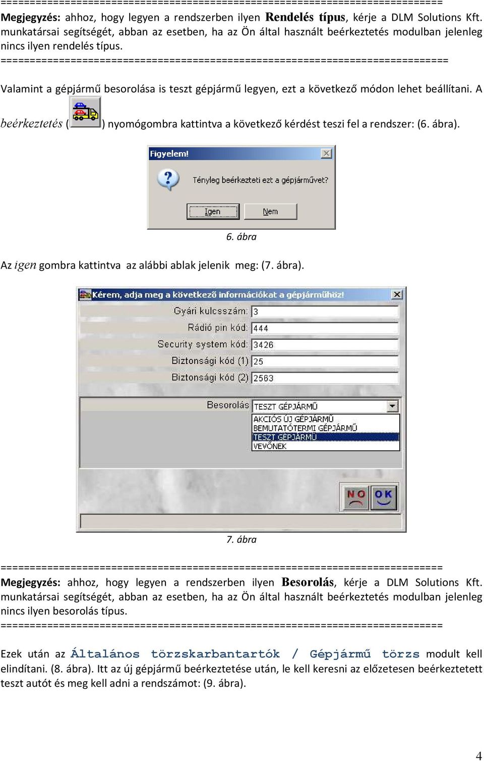 ============================================================================= Valamint a gépjármű besorolása is teszt gépjármű legyen, ezt a következő módon lehet beállítani.