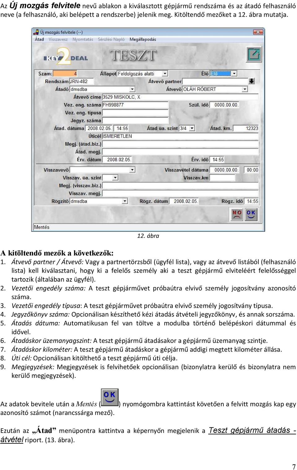Átvevő partner / Átvevő: Vagy a partnertörzsből (ügyfél lista), vagy az átvevő listából (felhasználó lista) kell kiválasztani, hogy ki a felelős személy aki a teszt gépjármű elviteléért felelősséggel