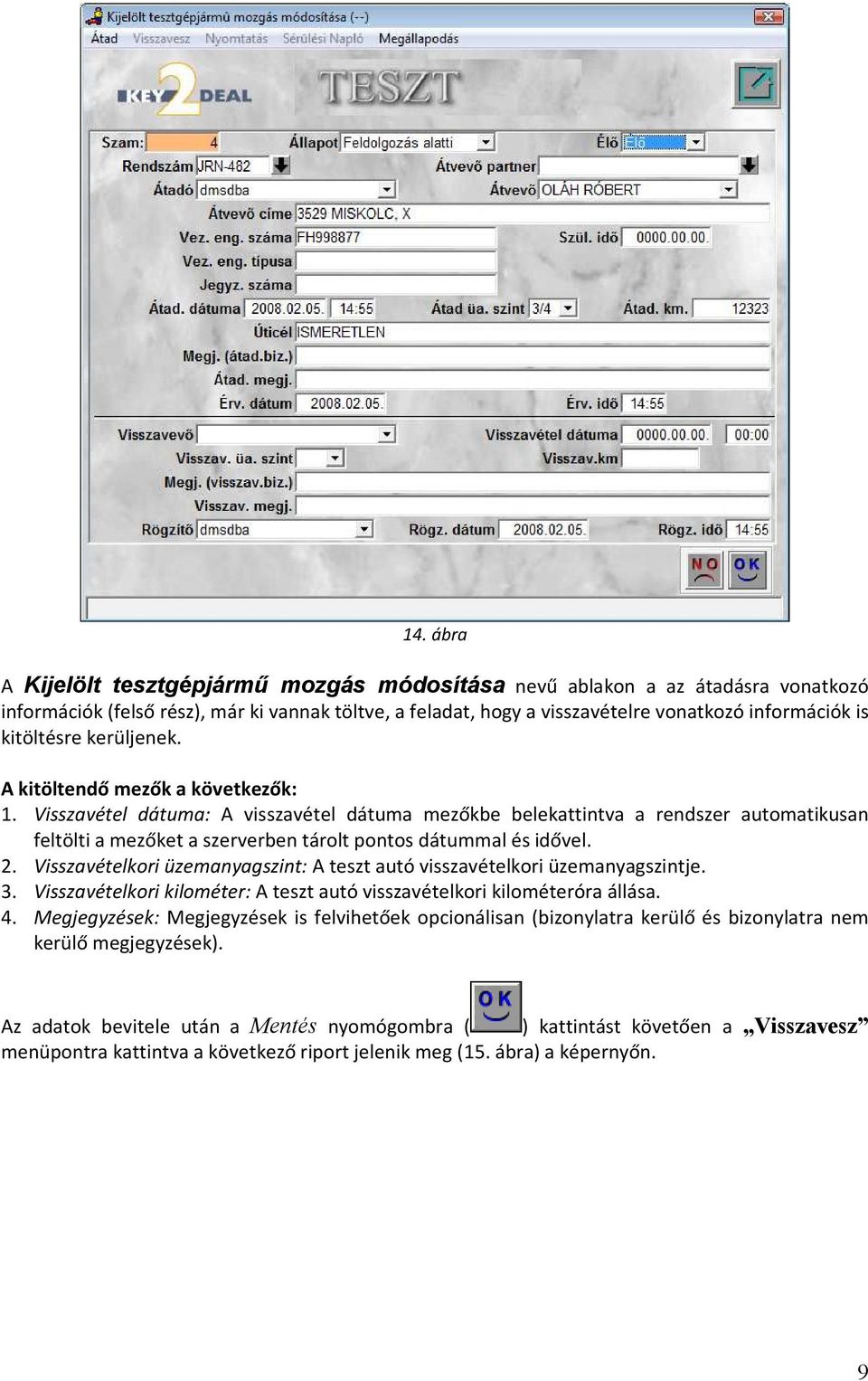 Visszavétel dátuma: A visszavétel dátuma mezőkbe belekattintva a rendszer automatikusan feltölti a mezőket a szerverben tárolt pontos dátummal és idővel. 2.