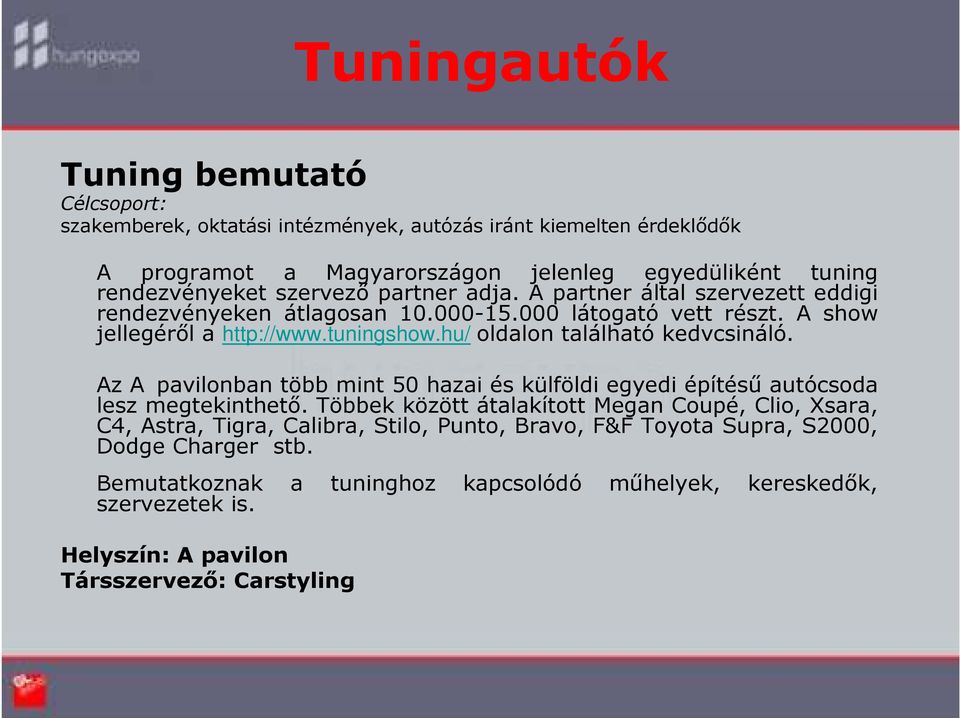 hu/ oldalon található kedvcsináló. Az A pavilonban több mint 50 hazai és külföldi egyedi építéső autócsoda lesz megtekinthetı.