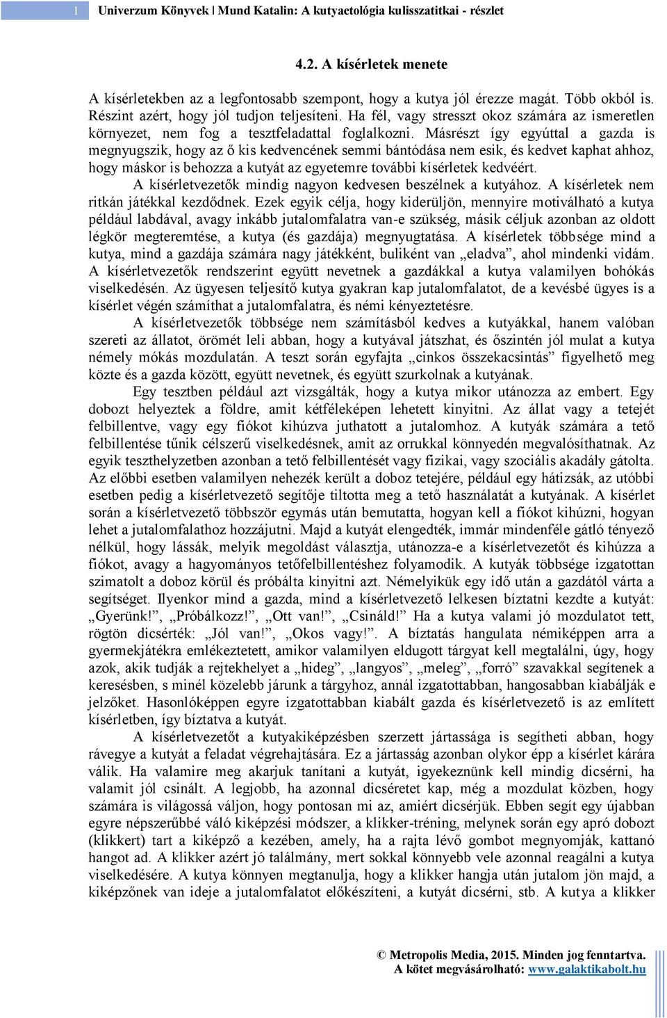 Másrészt így egyúttal a gazda is megnyugszik, hogy az ő kis kedvencének semmi bántódása nem esik, és kedvet kaphat ahhoz, hogy máskor is behozza a kutyát az egyetemre további kísérletek kedvéért.