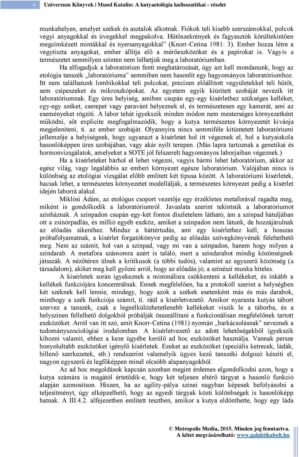 Ember hozza létre a vegytiszta anyagokat, ember állítja elő a mérőeszközöket és a papírokat is. Vagyis a természetet semmilyen szinten nem lelhetjük meg a laboratóriumban.