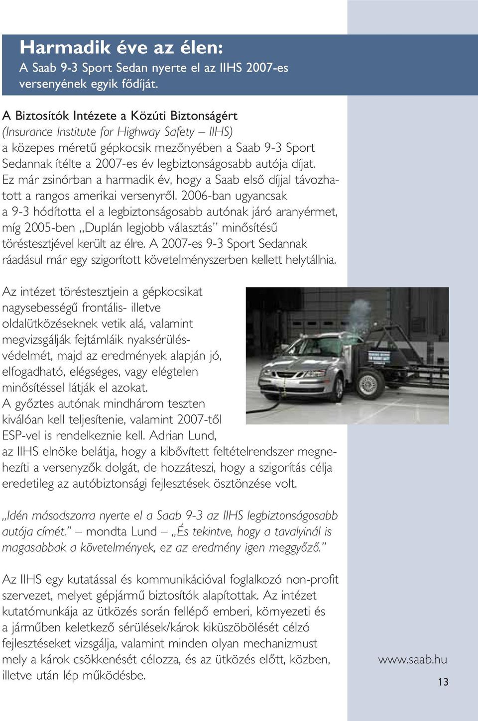 díjat. Ez már zsinórban a harmadik év, hogy a Saab elsô díjjal távozhatott a rangos amerikai versenyrôl.