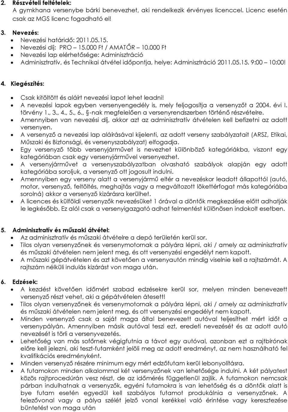 Kiegészítés: Csak kitöltött és aláírt nevezési lapot lehet leadni! A nevezési lapok egyben versenyengedély is, mely feljogosítja a versenyzıt a 2004. évi I. törvény 1., 3., 4., 5., 6.