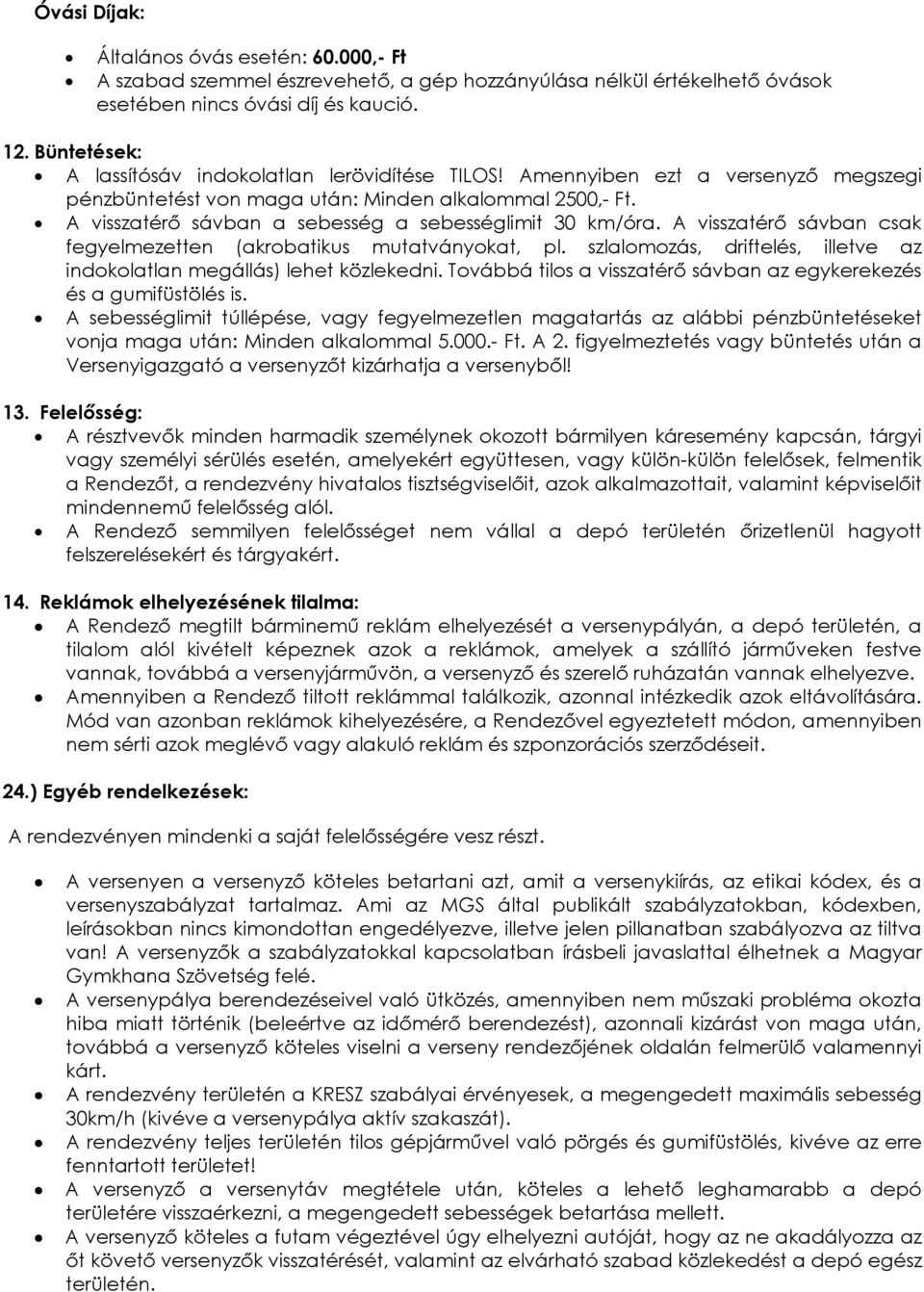 A visszatérı sávban a sebesség a sebességlimit 30 km/óra. A visszatérı sávban csak fegyelmezetten (akrobatikus mutatványokat, pl.