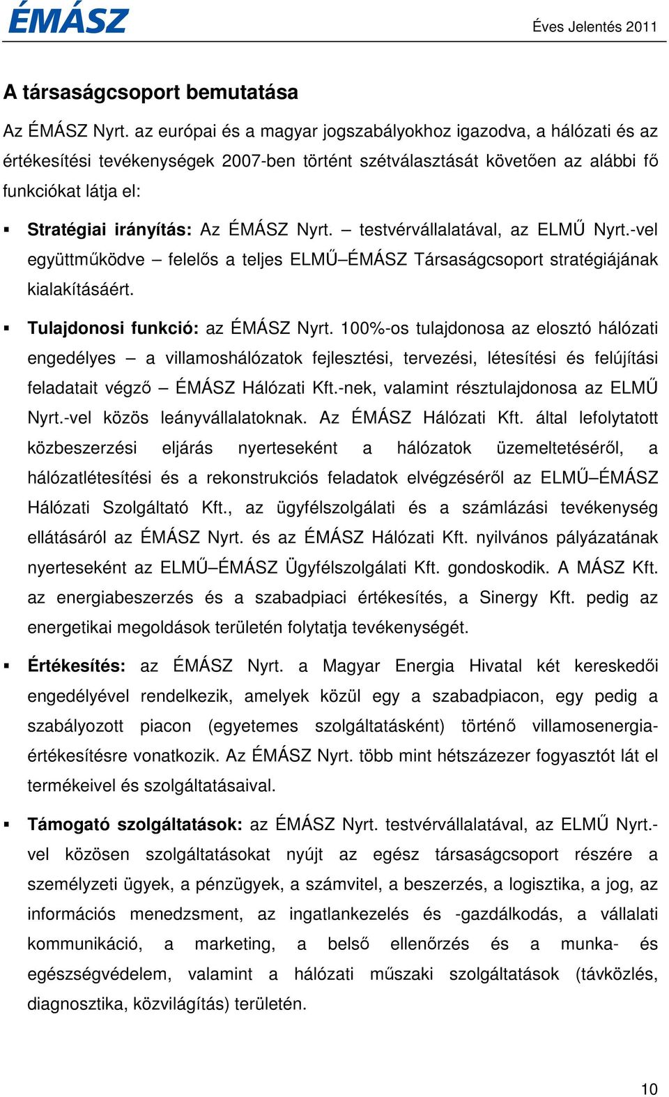 Nyrt. testvérvállalatával, az ELMŐ Nyrt.-vel együttmőködve felelıs a teljes ELMŐ ÉMÁSZ Társaságcsoport stratégiájának kialakításáért. Tulajdonosi funkció: az ÉMÁSZ Nyrt.