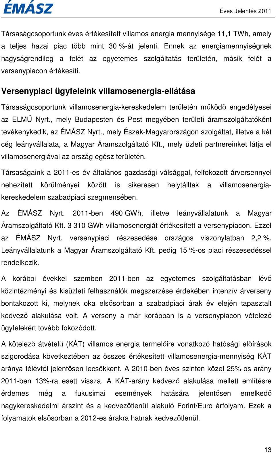 Versenypiaci ügyfeleink villamosenergia-ellátása Társaságcsoportunk villamosenergia-kereskedelem területén mőködı engedélyesei az ELMŐ Nyrt.