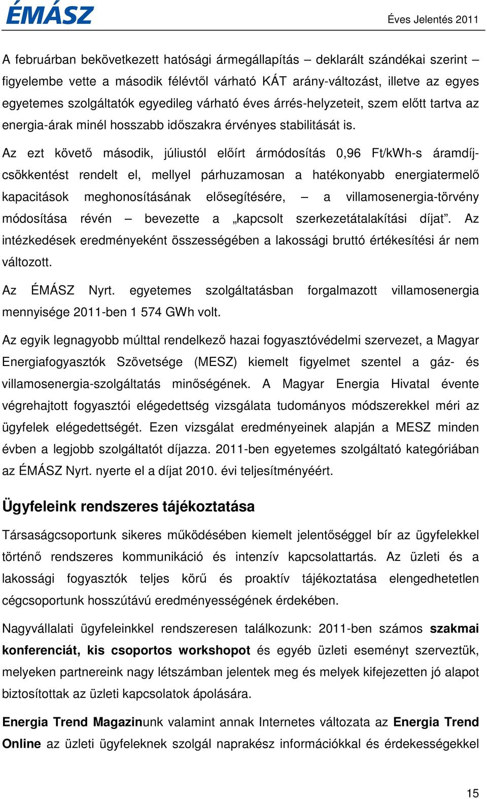 Az ezt követı második, júliustól elıírt ármódosítás 0,96 Ft/kWh-s áramdíjcsökkentést rendelt el, mellyel párhuzamosan a hatékonyabb energiatermelı kapacitások meghonosításának elısegítésére, a