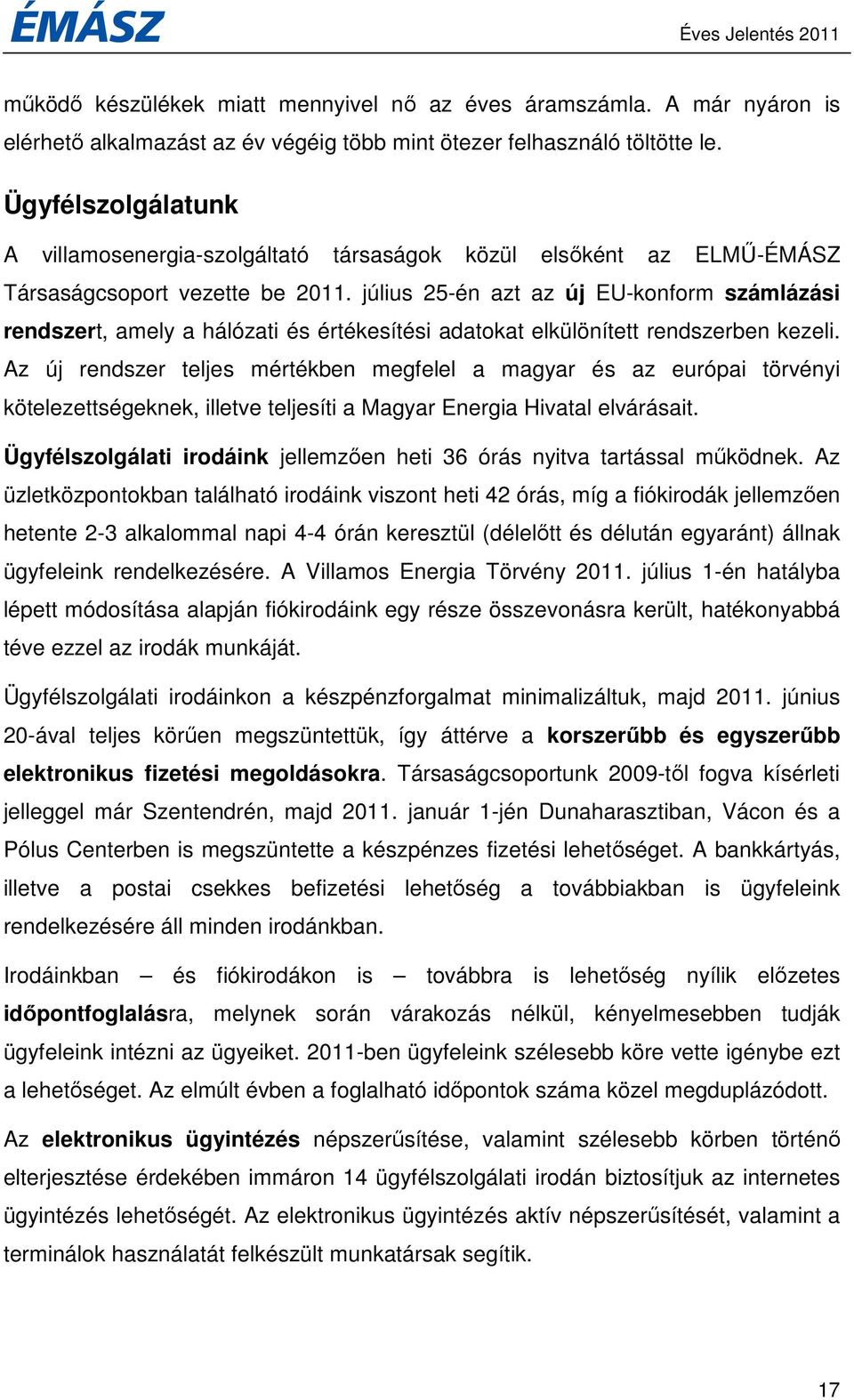 július 25-én azt az új EU-konform számlázási rendszert, amely a hálózati és értékesítési adatokat elkülönített rendszerben kezeli.