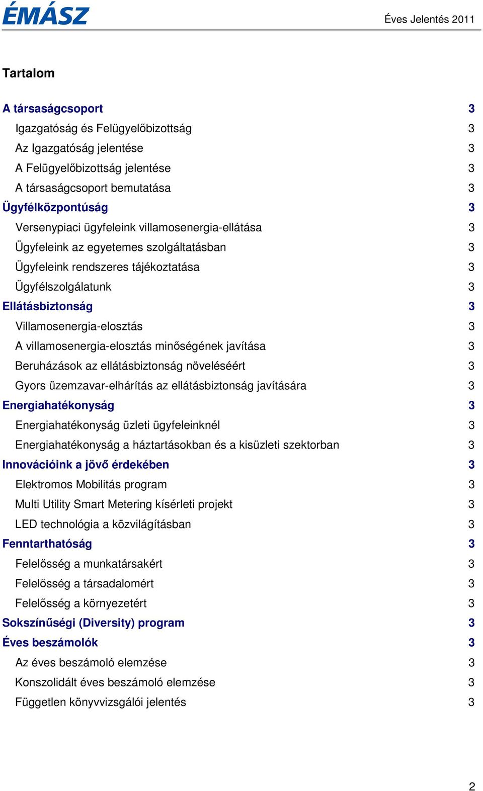 villamosenergia-elosztás minıségének javítása 3 Beruházások az ellátásbiztonság növeléséért 3 Gyors üzemzavar-elhárítás az ellátásbiztonság javítására 3 Energiahatékonyság 3 Energiahatékonyság üzleti