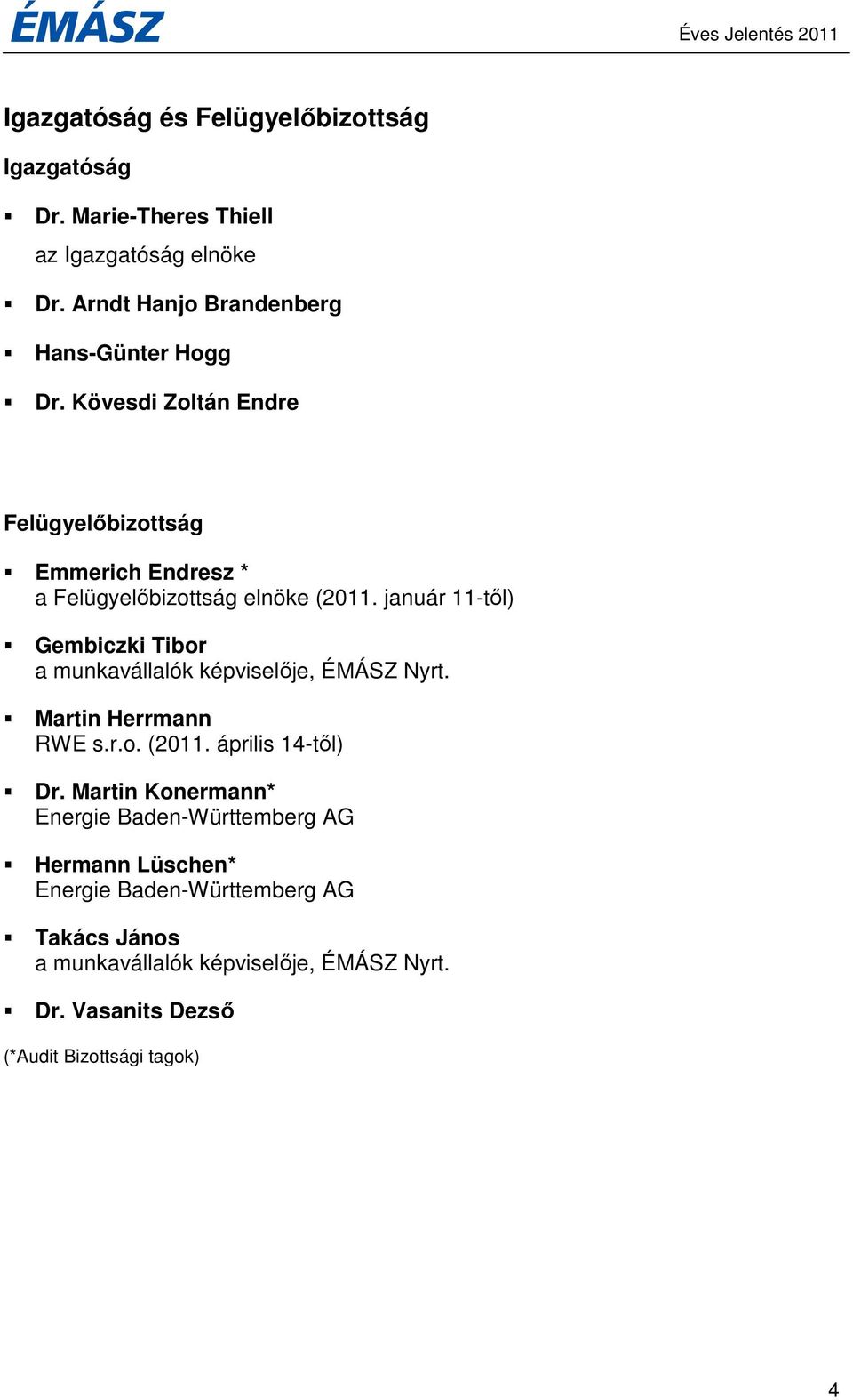 január 11-tıl) Gembiczki Tibor a munkavállalók képviselıje, ÉMÁSZ Nyrt. Martin Herrmann RWE s.r.o. (2011. április 14-tıl) Dr.