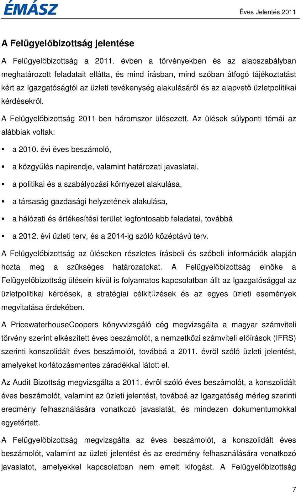 üzletpolitikai kérdésekrıl. A Felügyelıbizottság 2011-ben háromszor ülésezett. Az ülések súlyponti témái az alábbiak voltak: a 2010.