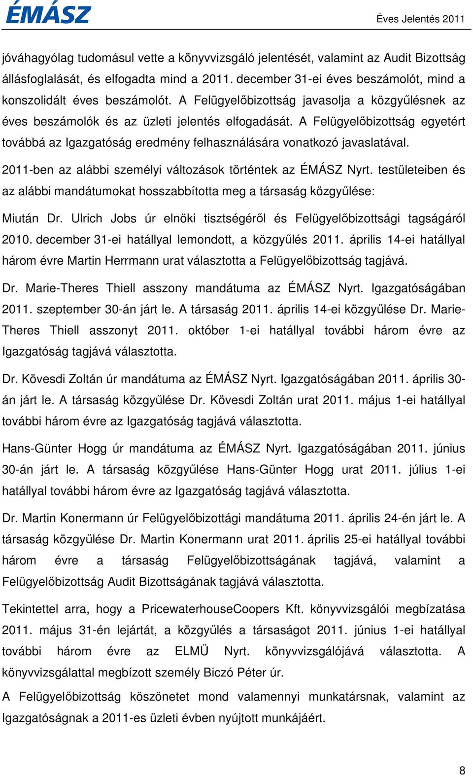 A Felügyelıbizottság egyetért továbbá az Igazgatóság eredmény felhasználására vonatkozó javaslatával. 2011-ben az alábbi személyi változások történtek az ÉMÁSZ Nyrt.