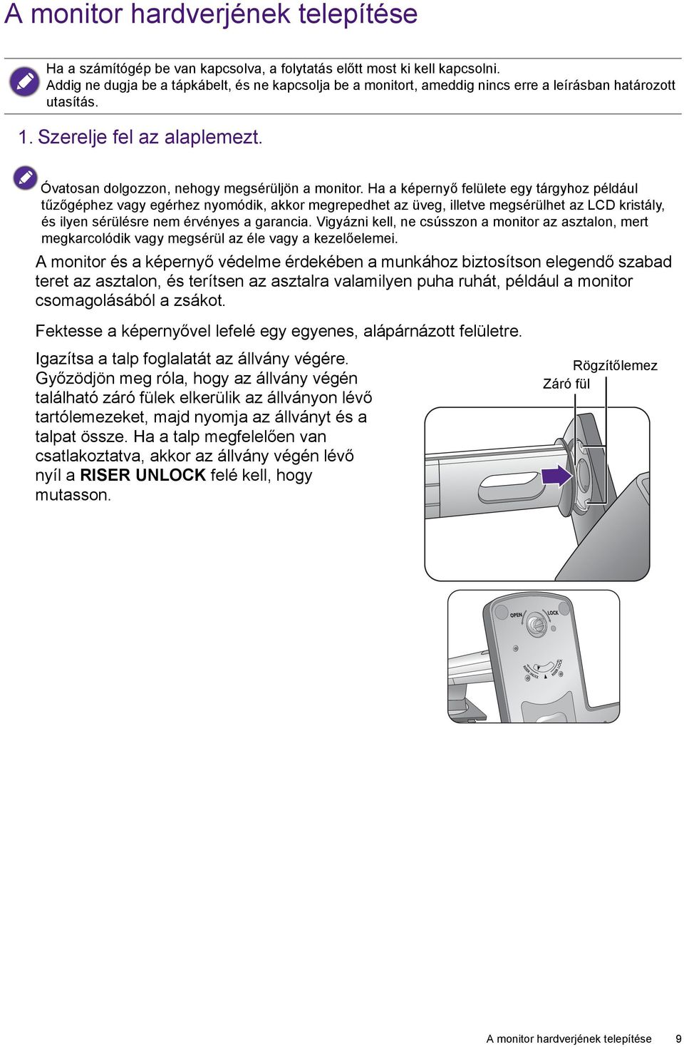 Ha a képernyő felülete egy tárgyhoz például tűzőgéphez vagy egérhez nyomódik, akkor megrepedhet az üveg, illetve megsérülhet az LCD kristály, és ilyen sérülésre nem érvényes a garancia.