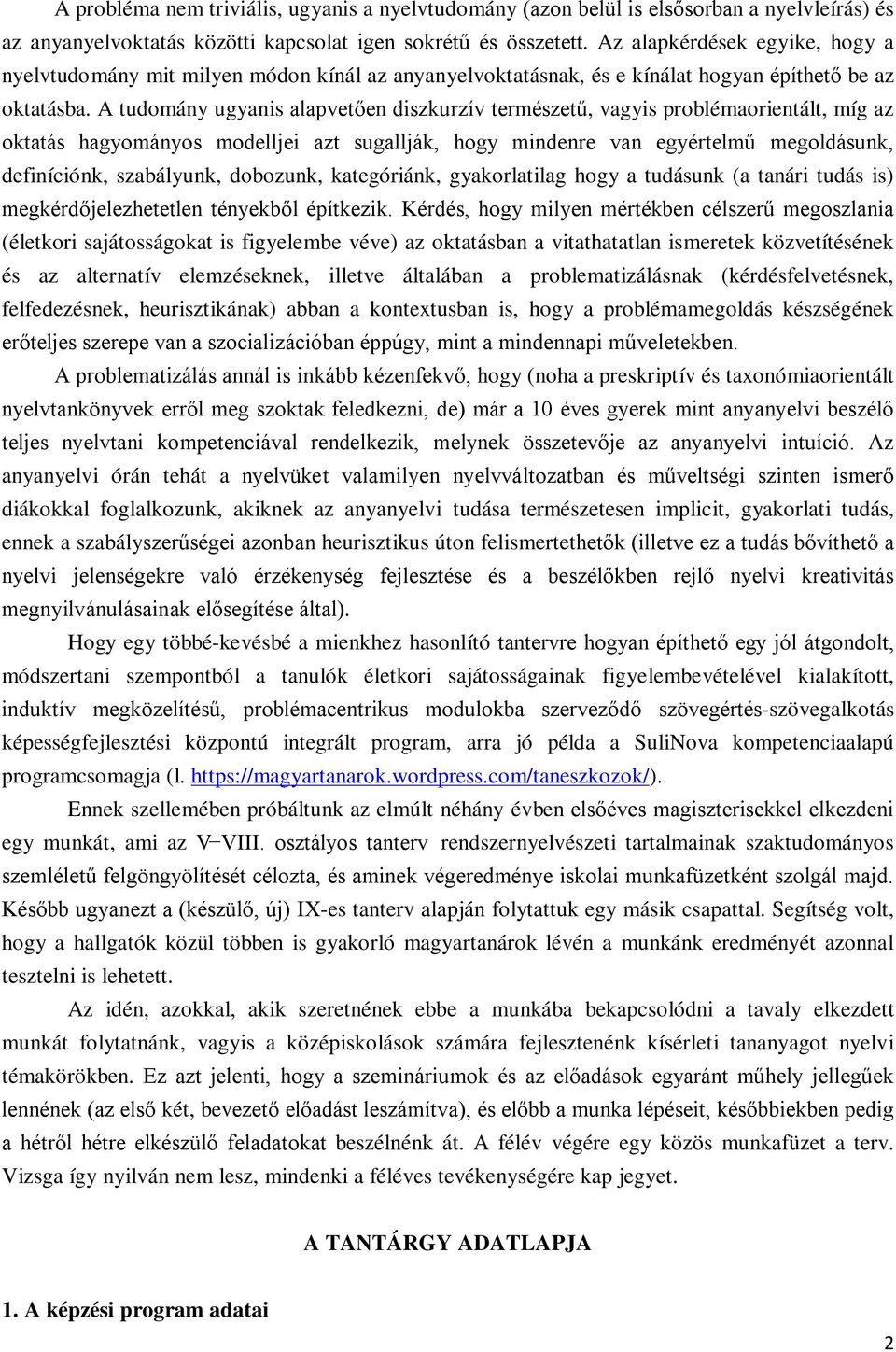 A tudomány ugyanis alapvetően diszkurzív természetű, vagyis problémaorientált, míg az oktatás hagyományos modelljei azt sugallják, hogy mindenre van egyértelmű megoldásunk, definíciónk, szabályunk,