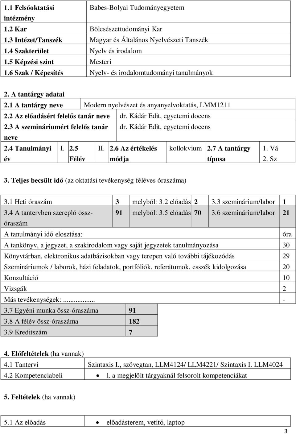 2 Az előadásért felelős tanár neve dr. Kádár Edit, egyetemi docens 2.3 A szemináriumért felelős tanár dr. Kádár Edit, egyetemi docens neve 2.4 Tanulmányi év I. 2.5 Félév II. 2.6 Az értékelés módja kollokvium 2.