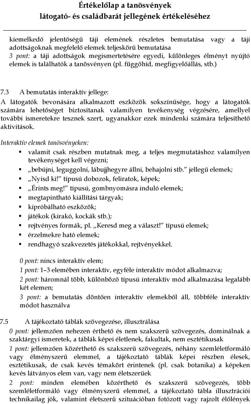 3 A bemutatás interaktív jellege: A látogatók bevonására alkalmazott eszközök sokszínűsége, hogy a látogatók számára lehetőséget biztosítanak valamilyen tevékenység végzésére, amellyel további