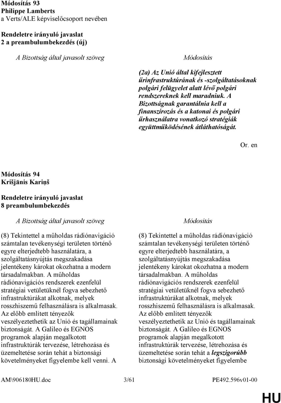 94 Krišjānis Kariņš 8 preambulumbekezdés (8) Tekintettel a műholdas rádiónavigáció számtalan tevékenységi területen történő egyre elterjedtebb használatára, a szolgáltatásnyújtás megszakadása