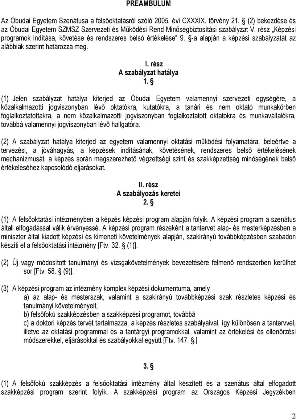 (1) Jelen szabályzat hatálya kiterjed az Óbudai Egyetem valamennyi szervezeti egységére, a közalkalmazotti jogviszonyban lévő oktatókra, kutatókra, a tanári és nem oktató munkakörben