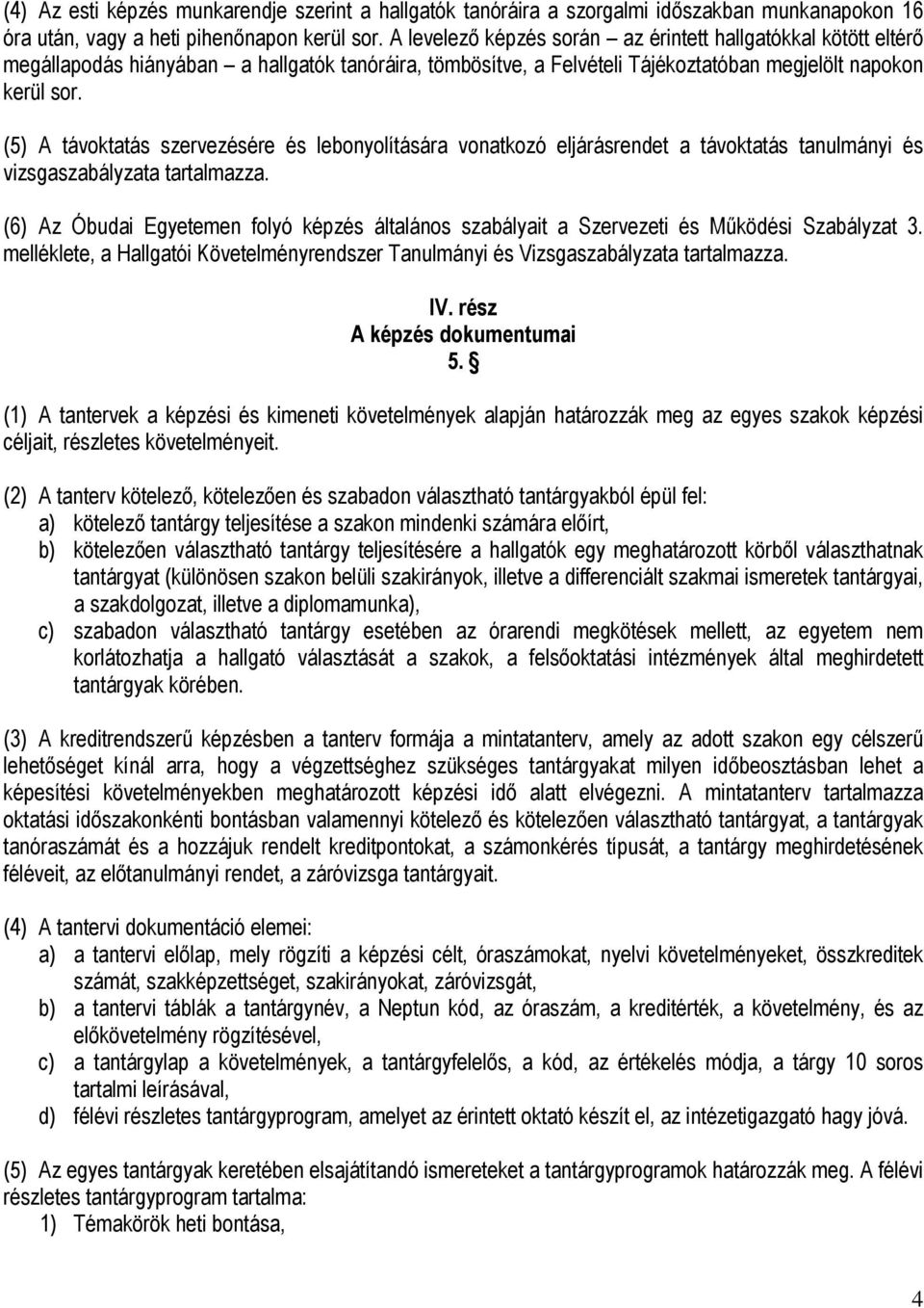 (5) A távoktatás szervezésére és lebonyolítására vonatkozó eljárásrendet a távoktatás tanulmányi és vizsgaszabályzata tartalmazza.