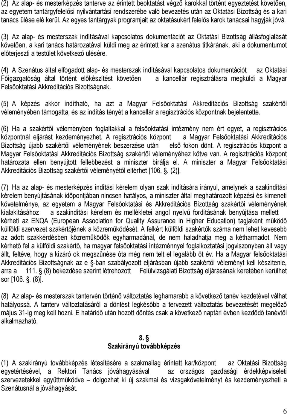 (3) Az alap- és mesterszak indításával kapcsolatos dokumentációt az Oktatási Bizottság állásfoglalását követően, a kari tanács határozatával küldi meg az érintett kar a szenátus titkárának, aki a