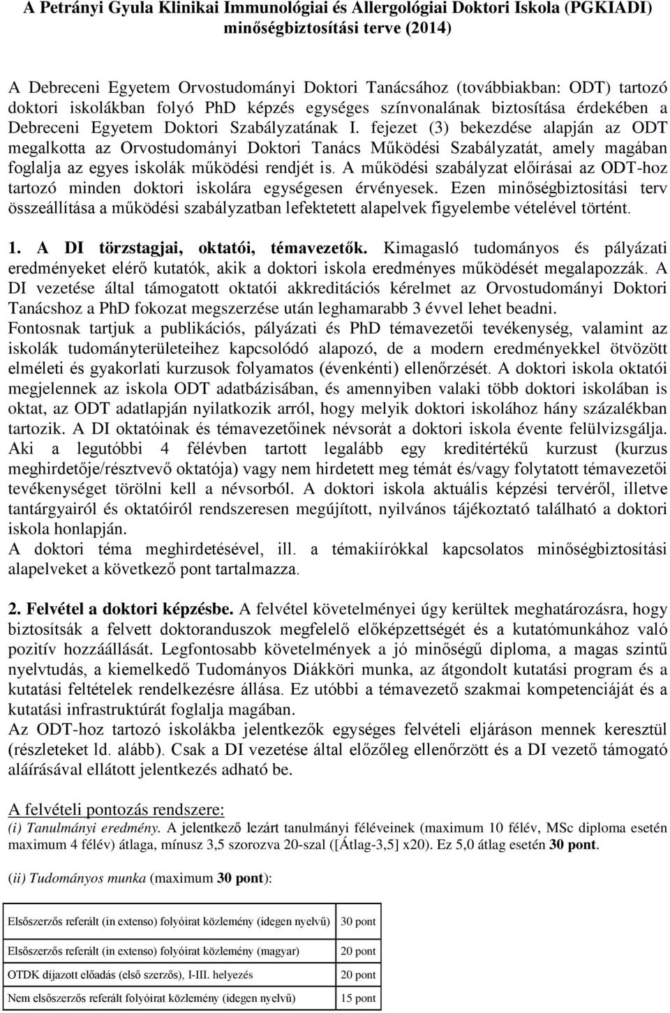 fejezet (3) bekezdése alapján az ODT megalkotta az Orvostudományi Doktori Tanács Működési Szabályzatát, amely magában foglalja az egyes iskolák működési rendjét is.