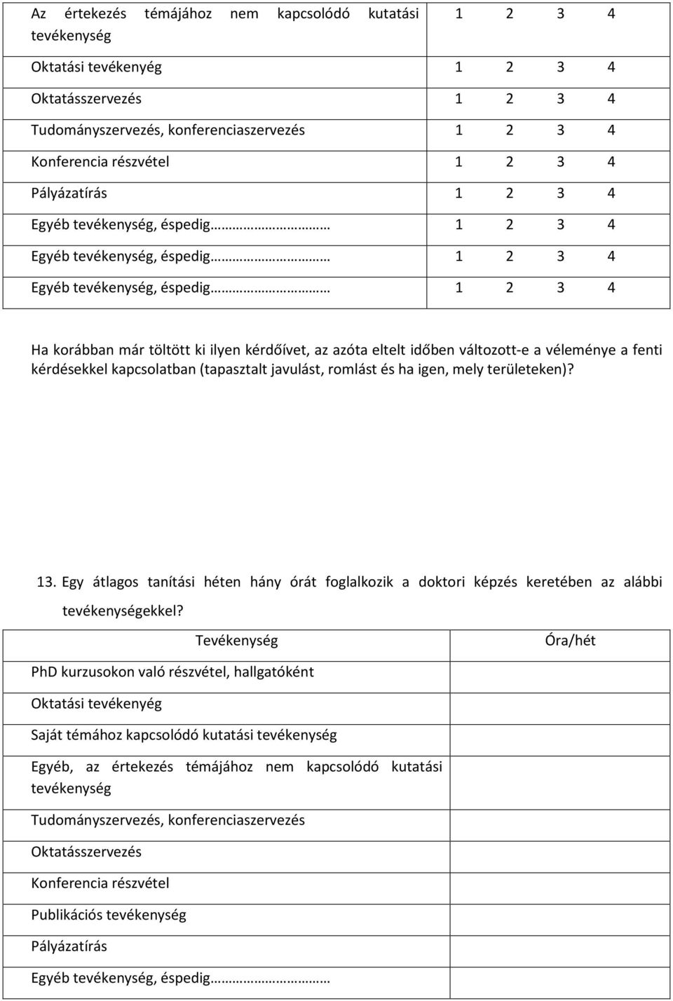 változott-e a véleménye a fenti kérdésekkel kapcsolatban (tapasztalt javulást, romlást és ha igen, mely területeken)? 13.