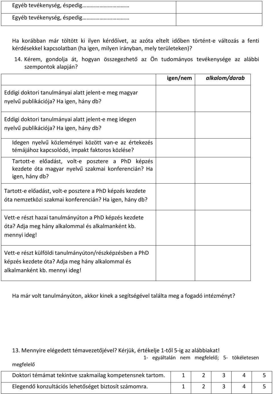 Ha igen, hány db? igen/nem alkalom/darab Eddigi doktori tanulmányai alatt jelent-e meg idegen nyelvű publikációja? Ha igen, hány db?