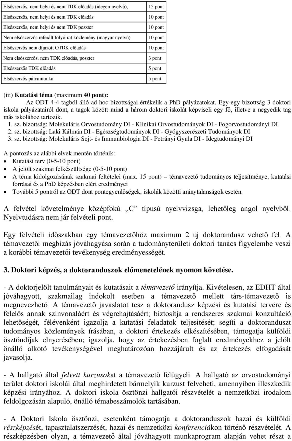 (iii) Kutatási téma (maximum 40 pont): Az ODT 4-4 tagból álló ad hoc bizottságai értékelik a PhD pályázatokat.