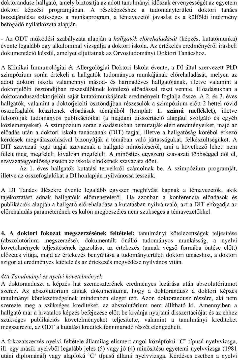 - Az ODT működési szabályzata alapján a hallgatók előrehaladását (képzés, kutatómunka) évente legalább egy alkalommal vizsgálja a doktori iskola.