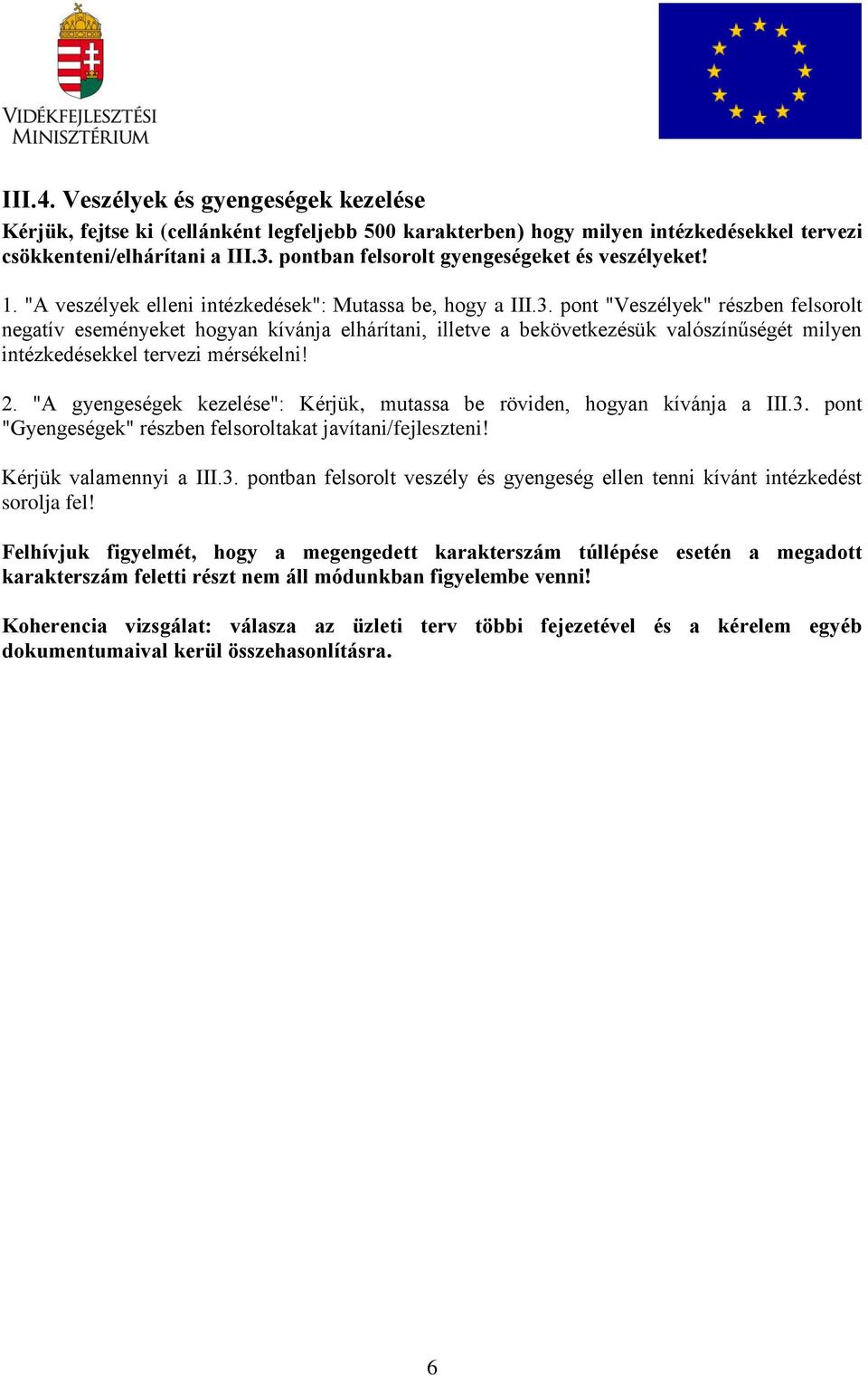 pont "Veszélyek" részben felsorolt negatív eseményeket hogyan kívánja elhárítani, illetve a bekövetkezésük valószínűségét milyen intézkedésekkel tervezi mérsékelni! 2.