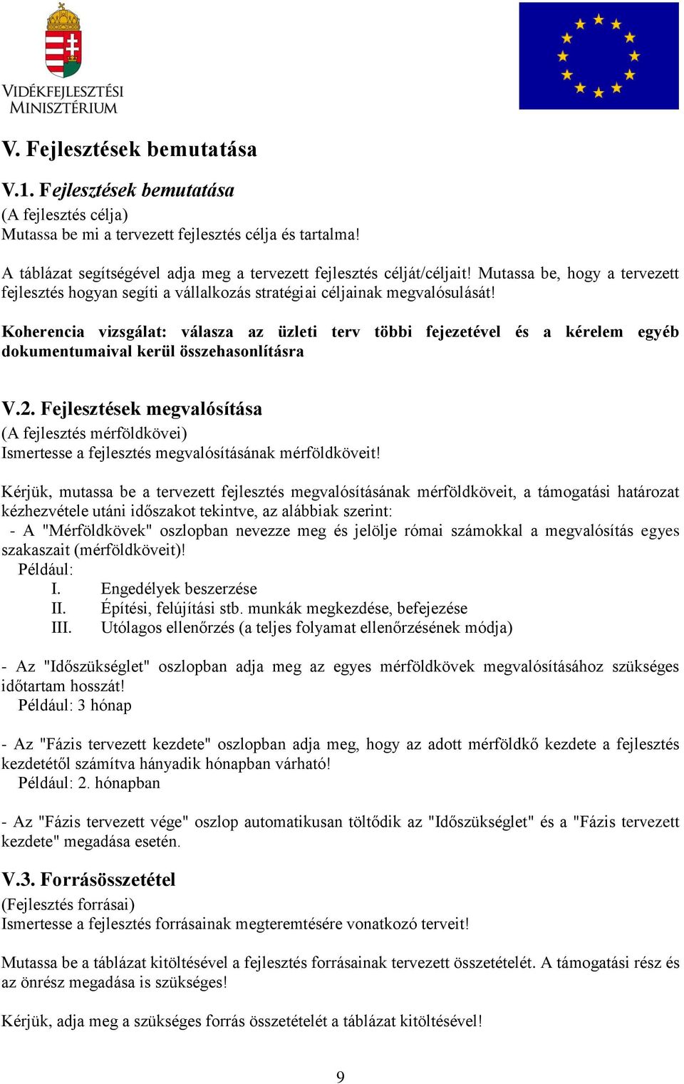 dokumentumaival kerül összehasonlításra V.2. Fejlesztések megvalósítása (A fejlesztés mérföldkövei) Ismertesse a fejlesztés megvalósításának mérföldköveit!