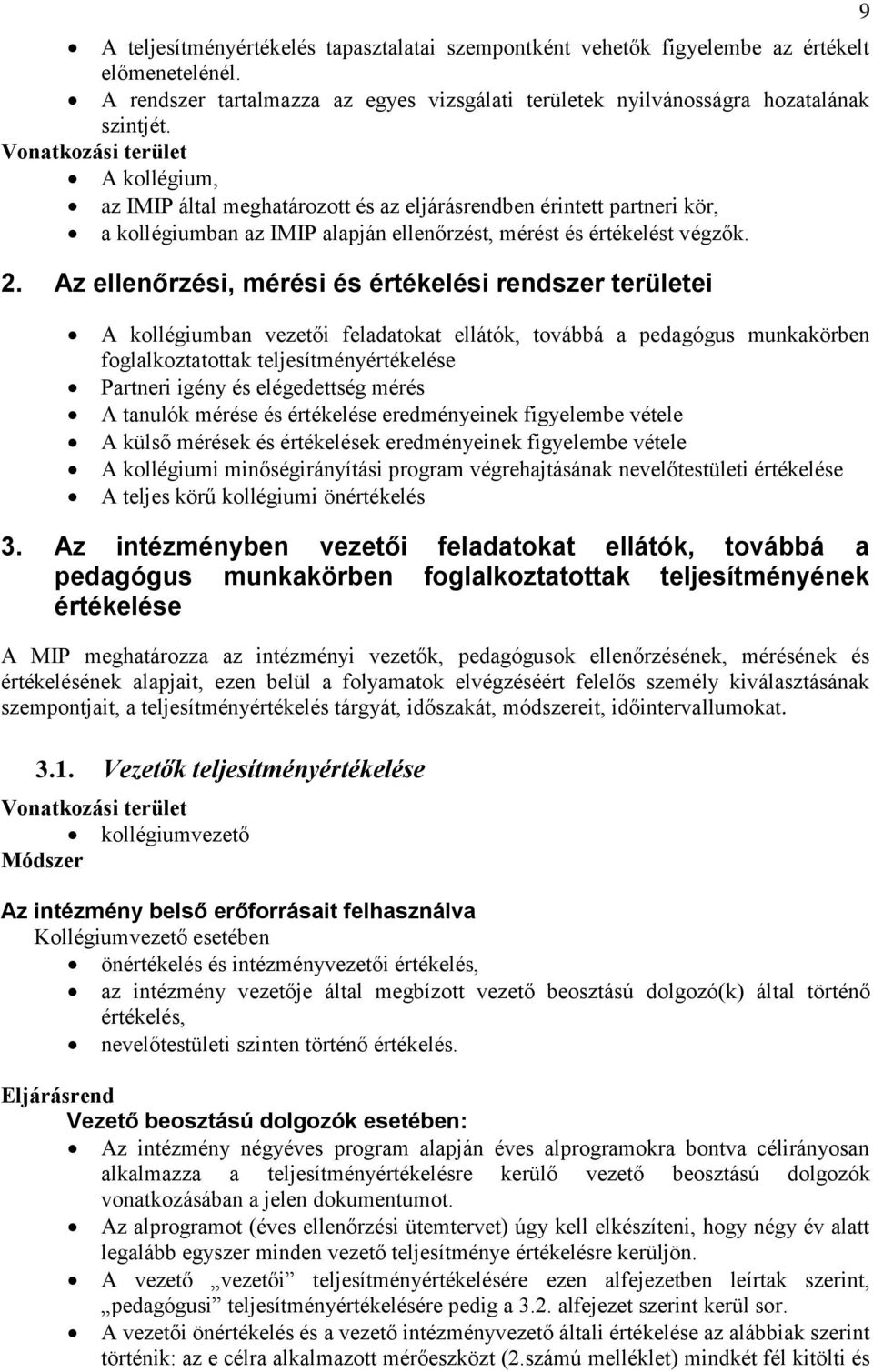 Az ellenőrzési, mérési és értékelési rendszer területei 9 A kollégiumban vezetői feladatokat ellátók, továbbá a pedagógus munkakörben foglalkoztatottak teljesítményértékelése Partneri igény és