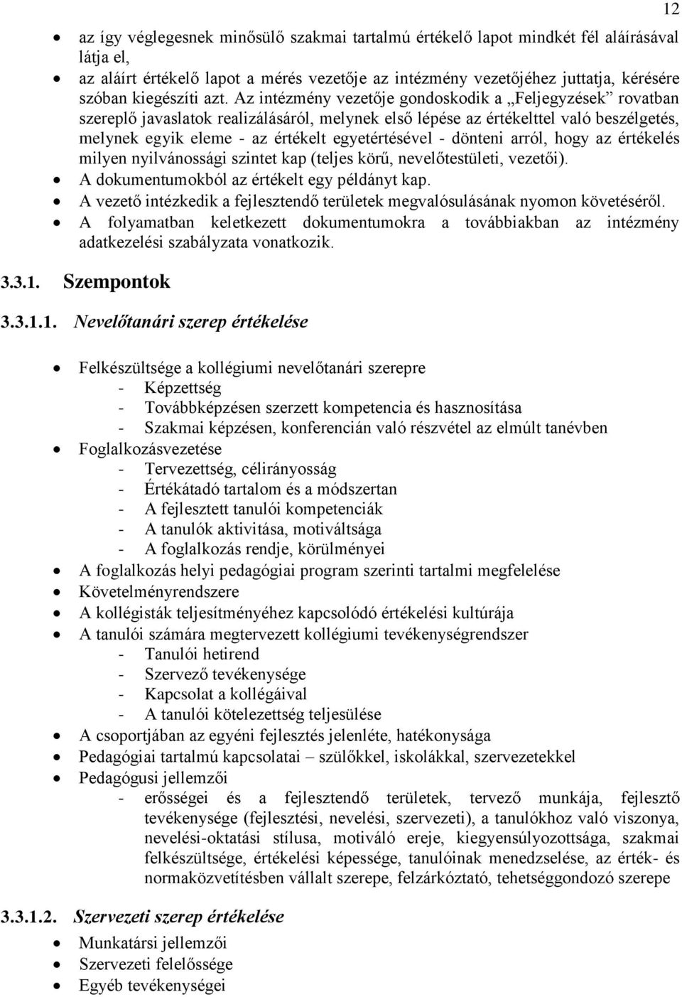 egyetértésével - dönteni arról, hogy az értékelés milyen nyilvánossági szintet kap (teljes körű, nevelőtestületi, vezetői). A dokumentumokból az értékelt egy példányt kap.