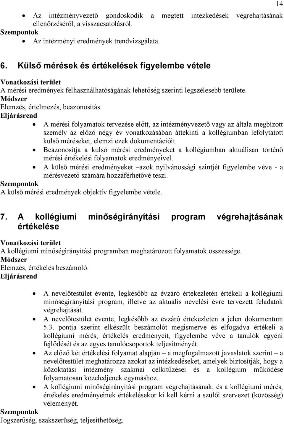 Eljárásrend A mérési folyamatok tervezése előtt, az intézményvezető vagy az általa megbízott személy az előző négy év vonatkozásában áttekinti a kollégiumban lefolytatott külső méréseket, elemzi ezek