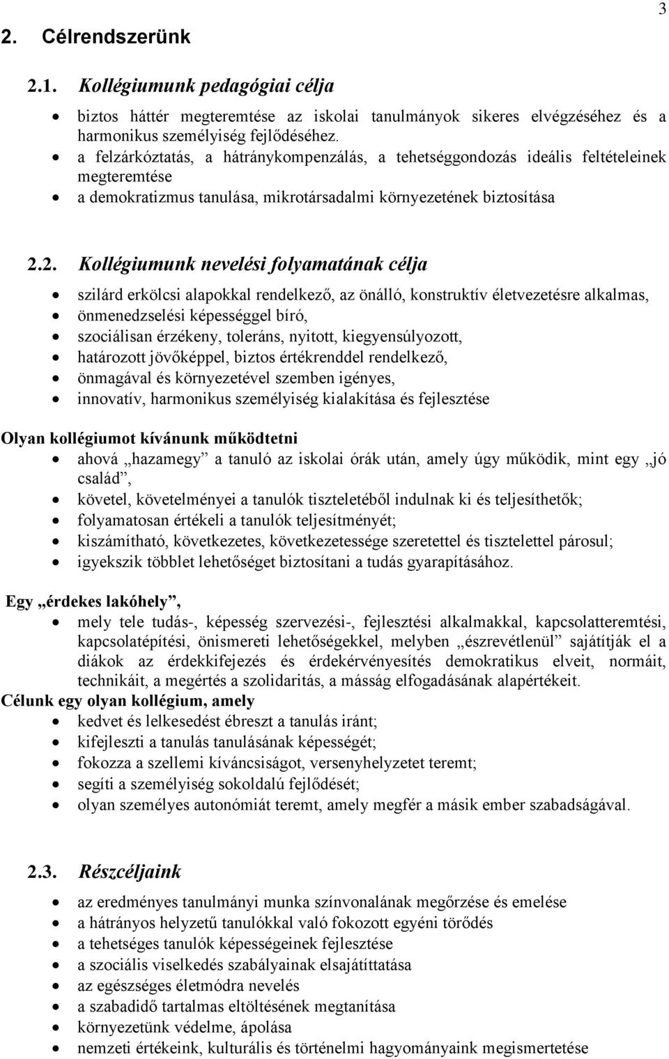 2. Kollégiumunk nevelési folyamatának célja szilárd erkölcsi alapokkal rendelkező, az önálló, konstruktív életvezetésre alkalmas, önmenedzselési képességgel bíró, szociálisan érzékeny, toleráns,