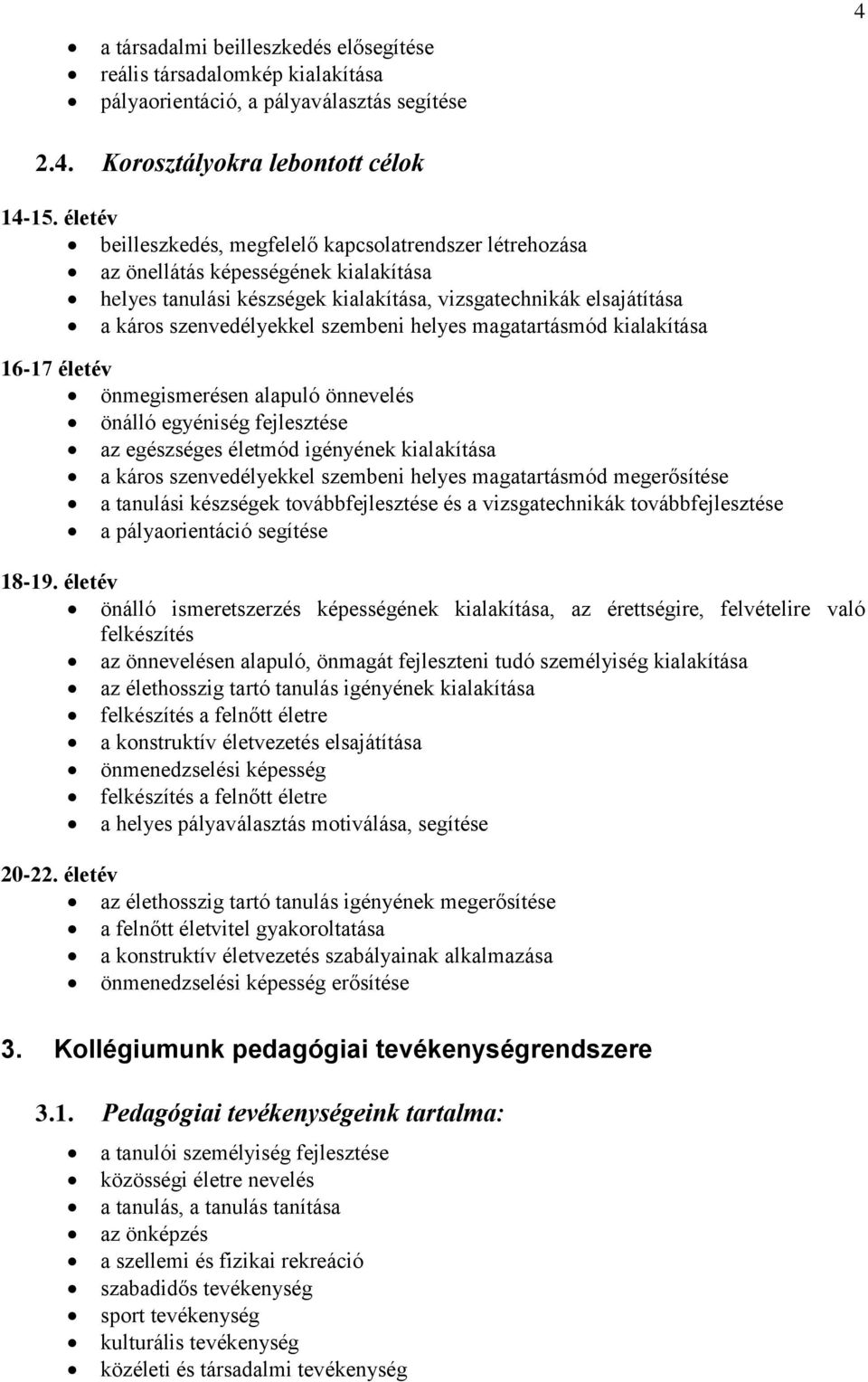 szembeni helyes magatartásmód kialakítása 16-17 életév önmegismerésen alapuló önnevelés önálló egyéniség fejlesztése az egészséges életmód igényének kialakítása a káros szenvedélyekkel szembeni