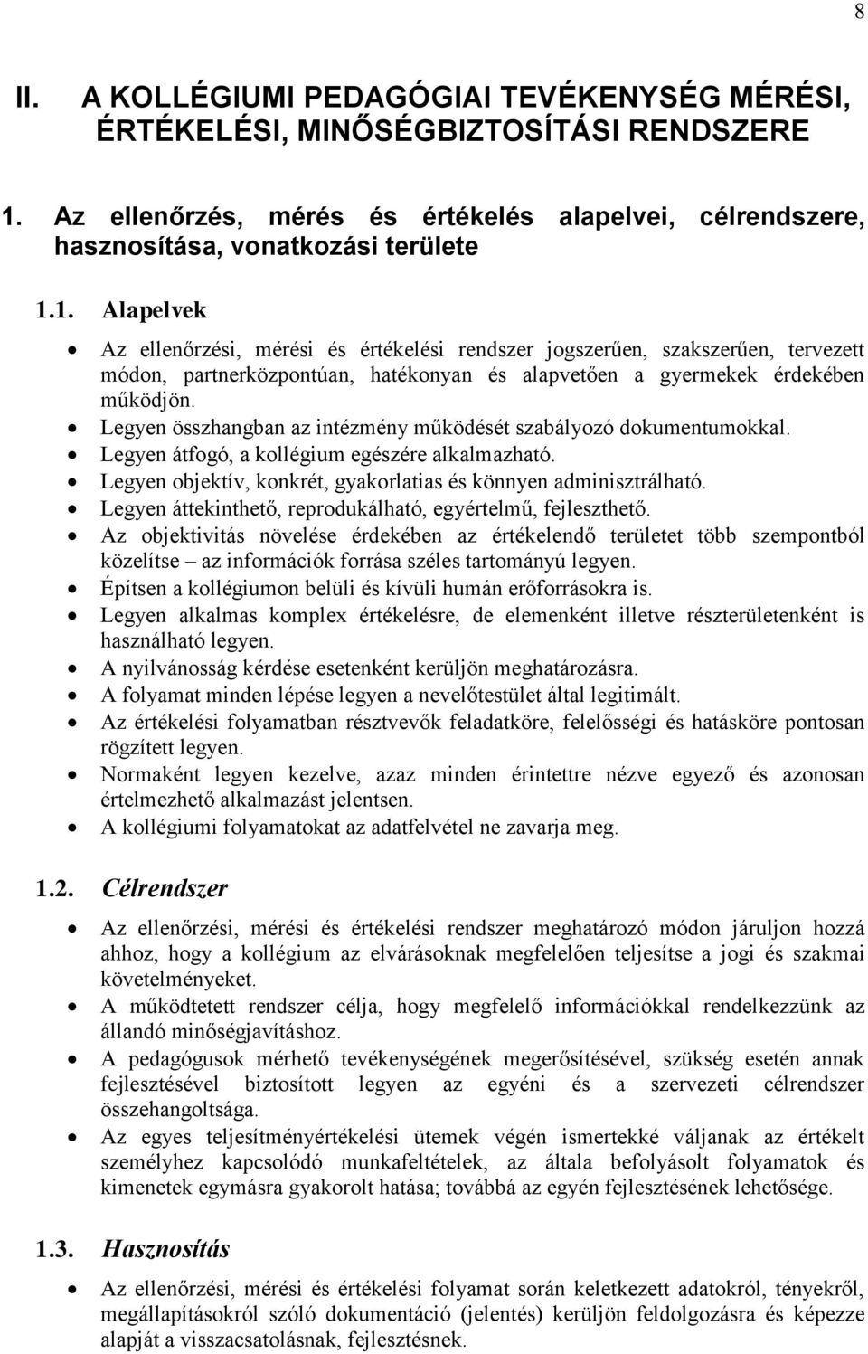 1. Alapelvek Az ellenőrzési, mérési és értékelési rendszer jogszerűen, szakszerűen, tervezett módon, partnerközpontúan, hatékonyan és alapvetően a gyermekek érdekében működjön.