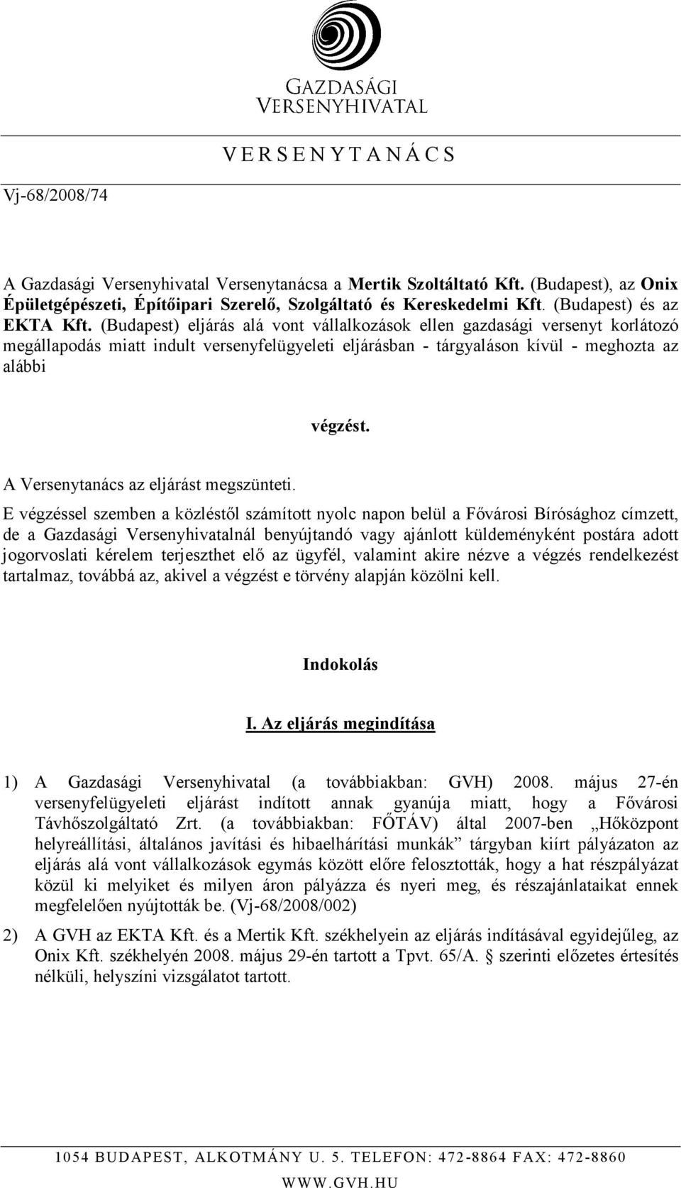 (Budapest) eljárás alá vont vállalkozások ellen gazdasági versenyt korlátozó megállapodás miatt indult versenyfelügyeleti eljárásban - tárgyaláson kívül - meghozta az alábbi végzést.