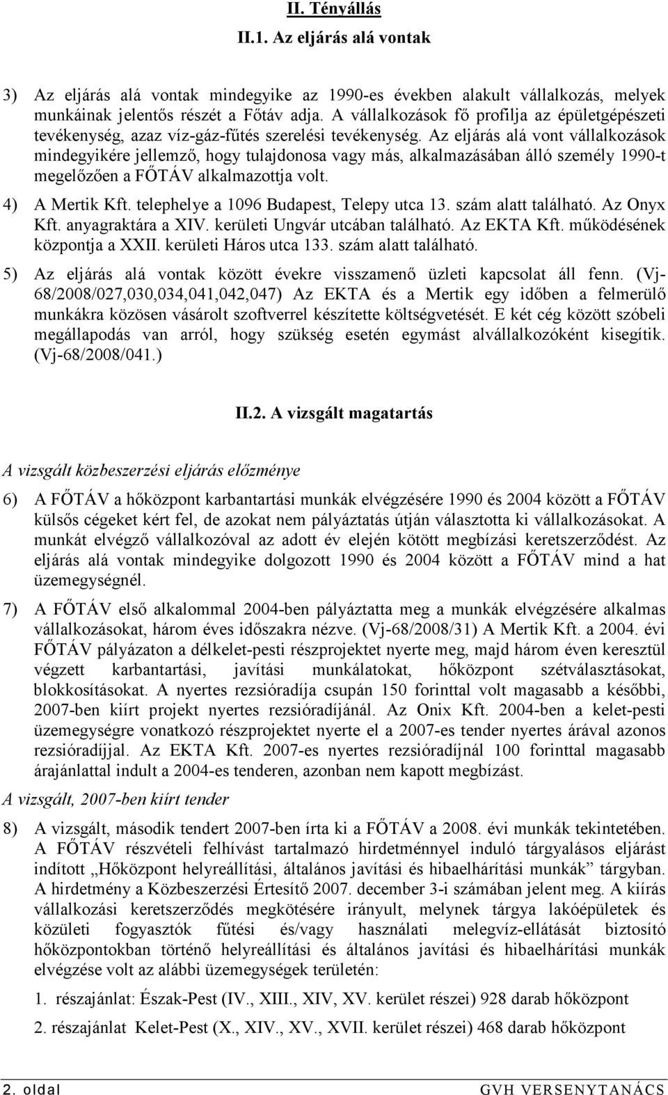 Az eljárás alá vont vállalkozások mindegyikére jellemzı, hogy tulajdonosa vagy más, alkalmazásában álló személy 1990-t megelızıen a FİTÁV alkalmazottja volt. 4) A Mertik Kft.