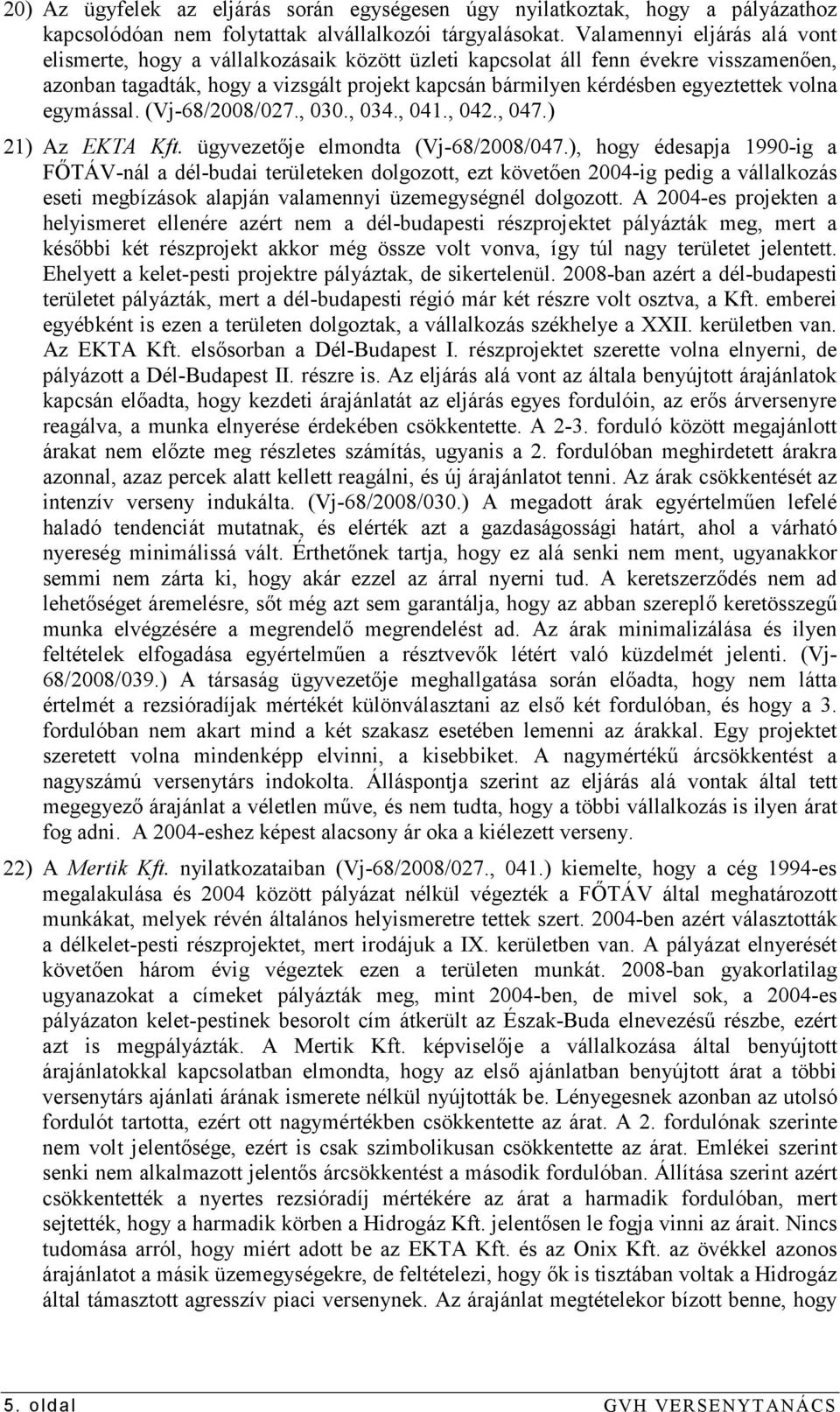 volna egymással. (Vj-68/2008/027., 030., 034., 041., 042., 047.) 21) Az EKTA Kft. ügyvezetıje elmondta (Vj-68/2008/047.