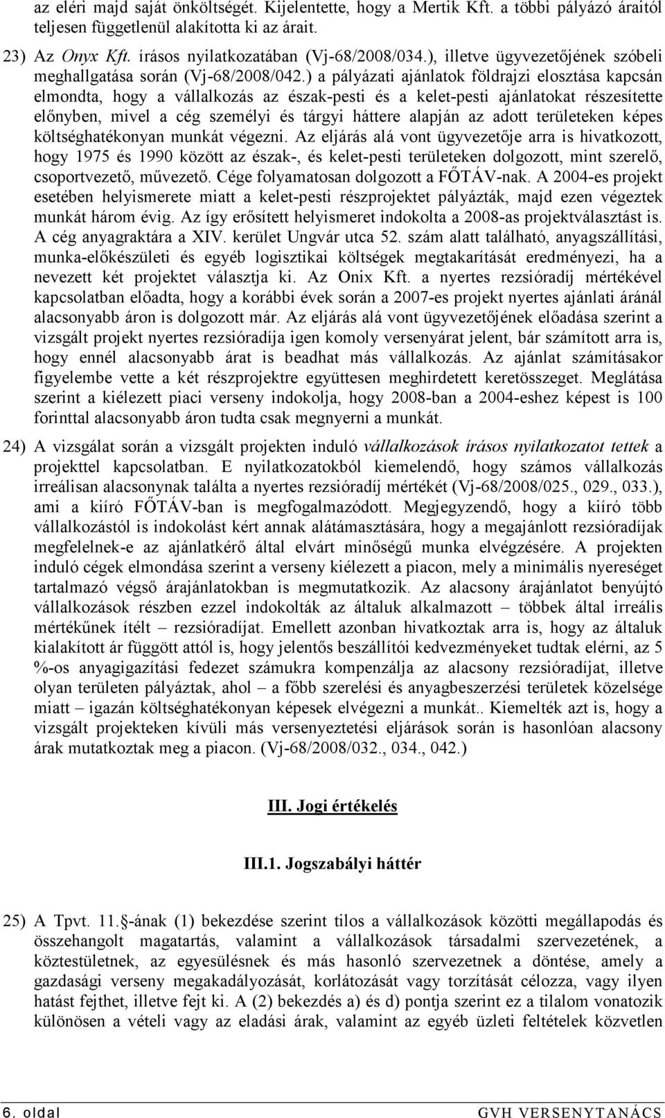 ) a pályázati ajánlatok földrajzi elosztása kapcsán elmondta, hogy a vállalkozás az észak-pesti és a kelet-pesti ajánlatokat részesítette elınyben, mivel a cég személyi és tárgyi háttere alapján az