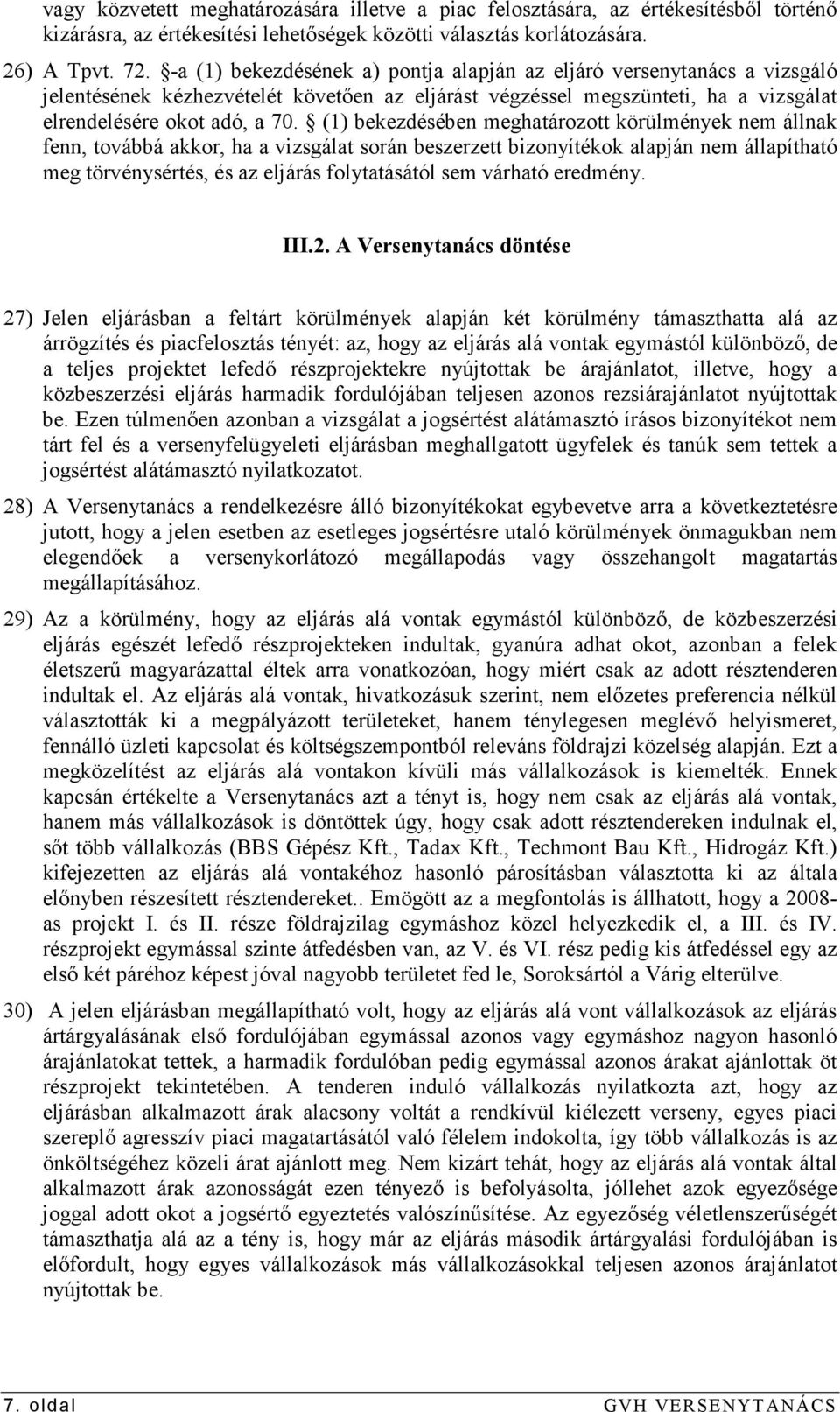 (1) bekezdésében meghatározott körülmények nem állnak fenn, továbbá akkor, ha a vizsgálat során beszerzett bizonyítékok alapján nem állapítható meg törvénysértés, és az eljárás folytatásától sem