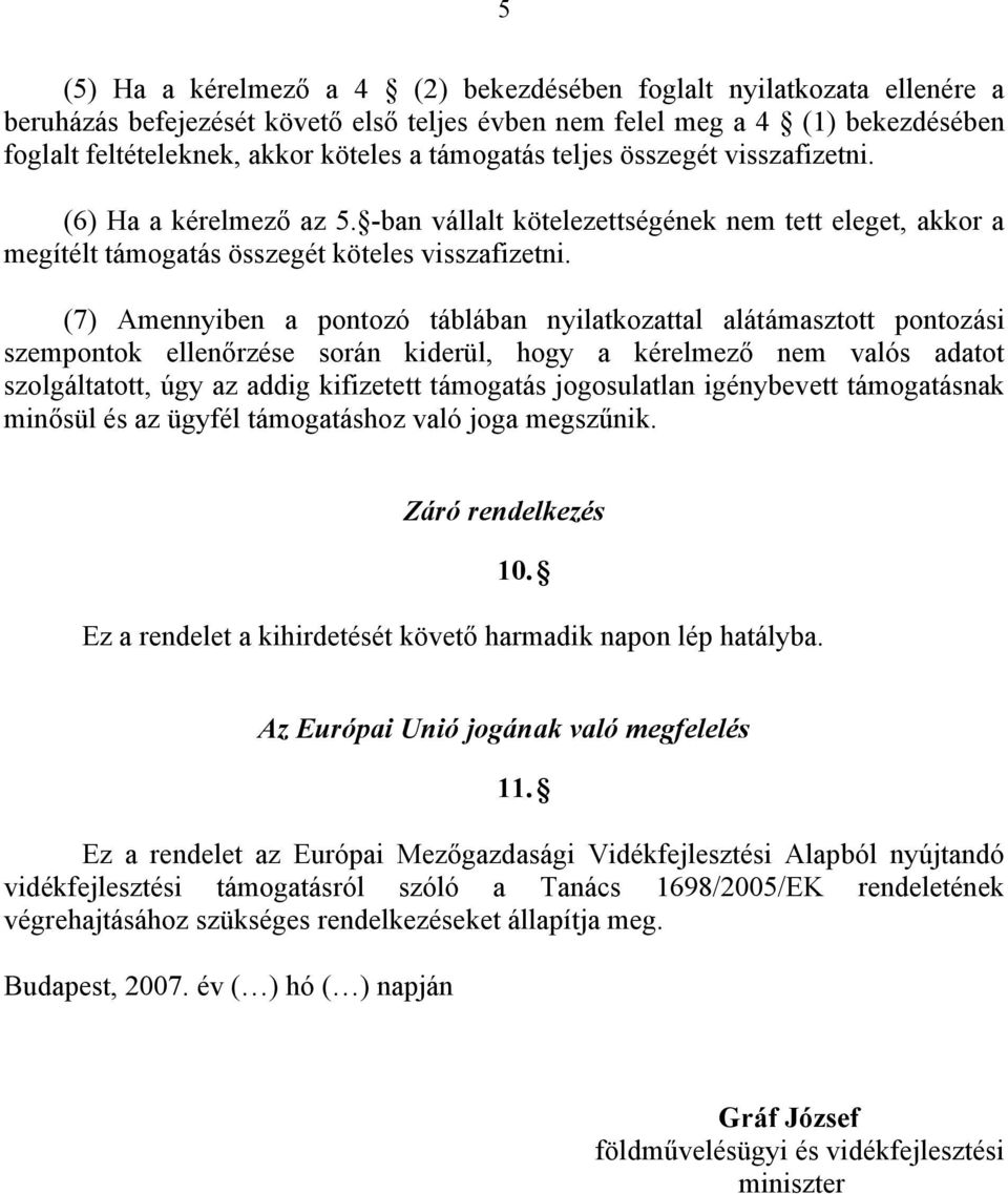 (7) Amennyiben a pontozó táblában nyilatkozattal alátámasztott pontozási szempontok ellenőrzése során kiderül, hogy a kérelmező nem valós adatot szolgáltatott, úgy az addig kifizetett támogatás