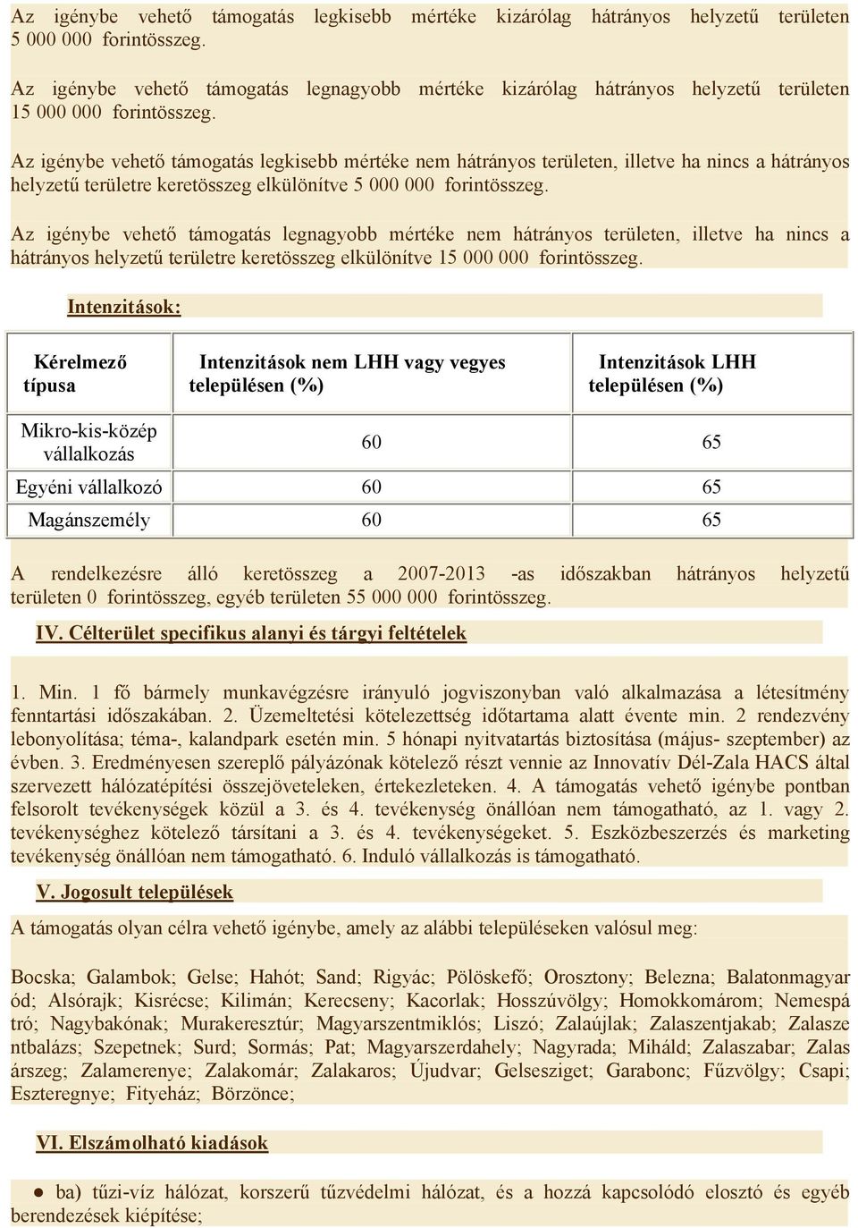 Az igénybe vehető támogatás legkisebb mértéke nem hátrányos területen, illetve ha nincs a hátrányos helyzetű területre keretösszeg elkülönítve 5 000 000 forintösszeg.