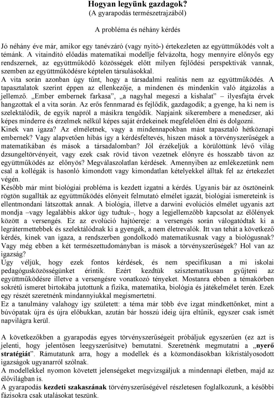 társulásokkal. A vita során azonban úgy tőnt, hogy a társadalmi realitás nem az együttmőködés. A tapasztalatok szerint éppen az ellenkezıje, a mindenen és mindenkin való átgázolás a jellemzı.